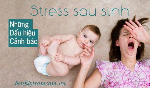 Stress sau sinh và những dấu hiệu cảnh báo Stress sau sinh và những dấu hiệu cảnh báo